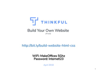 Build Your Own WebsiteBuild Your Own Website
2F & 2G
April 2018
http://bit.ly/build-website-html-csshttp://bit.ly/build-website-html-css
WiFi: MakeOf ces 5Ghz
Password: Internet!23
1
 