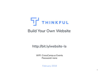 Build Your Own Website
February 2018
WIFI: CrossCamp.us Events
Password: none
http://bit.ly/website-la
1
 