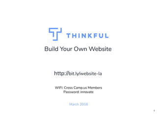 Build Your Own WebsiteBuild Your Own Website
March 2018
WIFI: Cross Camp.us Members
Password: innovate
http://http://bit.ly/website-labit.ly/website-la
1
 