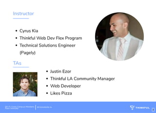 Instructor
Cyrus Kia
Thinkful Web Dev Flex Program
Technical Solutions Engineer
(Pagely)
TAs
Wi-Fi: Digital Ignition
Pass: Countdown54321
 
bit.ly/build-own-website
Justin Ezor
Thinkful LA Community Manager
Web Developer
Likes Pizza
Wi-Fi: Cross Camp.us Members
Pass: innovate
  2
bit.ly/website-la
 