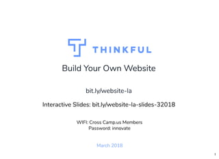 Build Your Own WebsiteBuild Your Own Website
March 2018
WIFI: Cross Camp.us Members
Password: innovate
bit.ly/website-labit.ly/website-la
Interactive Slides: bit.ly/website-la-slides-32018
1
 