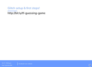 Glitch setup & ﬁrst steps!
http://bit.ly/tf-guessing-game
bit.ly/build-own-website
Wi-Fi: TGSGuest
Pass: tgsvistor384 19
 