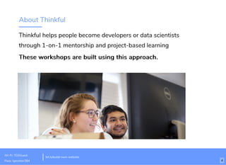 About Thinkful
Thinkful helps people become developers or data scientists
through 1-on-1 mentorship and project-based learning
These workshops are built using this approach.These workshops are built using this approach.
bit.ly/build-own-website
Wi-Fi: TGSGuest
Pass: tgsvistor384 4
 