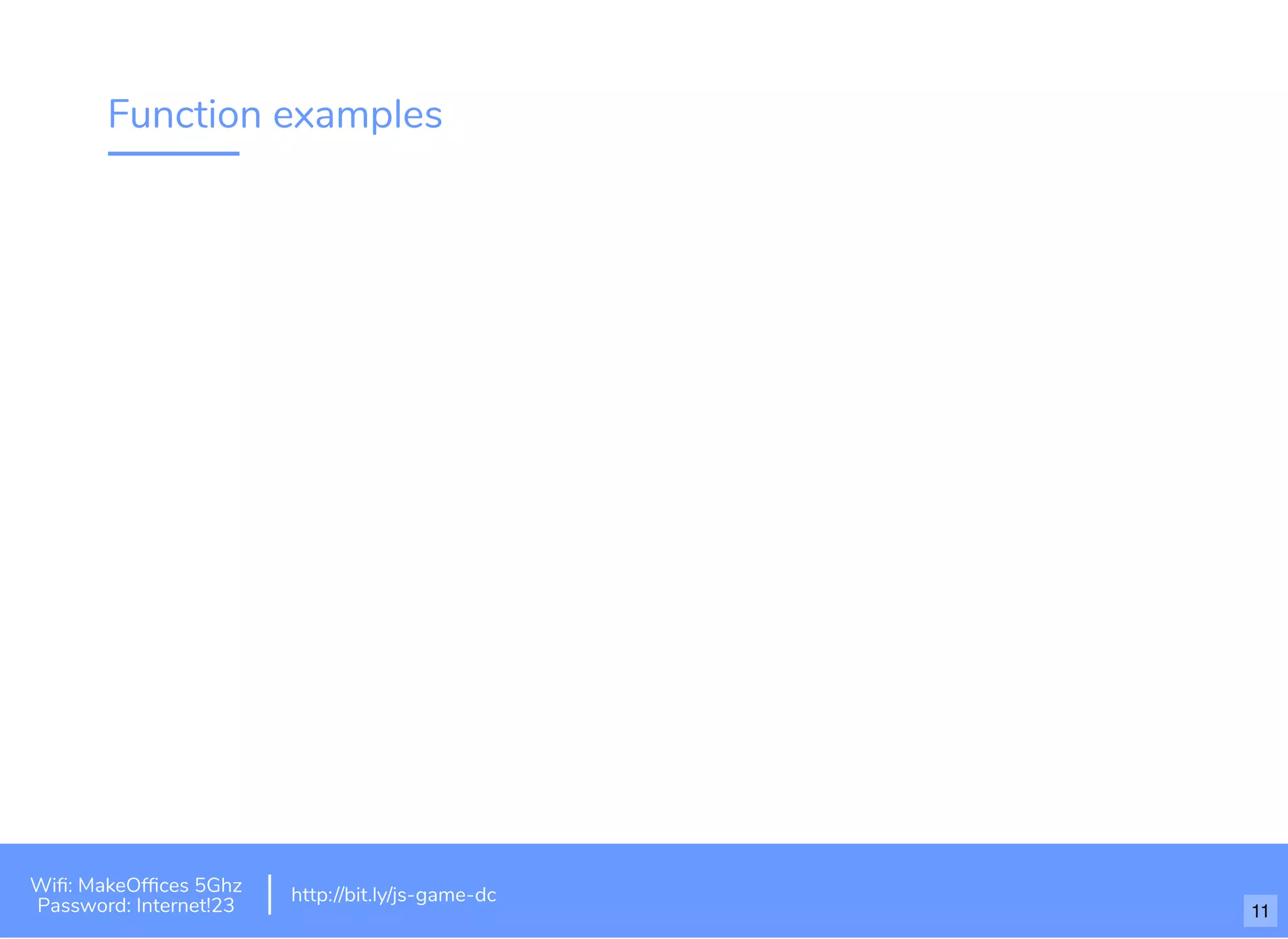 Function examples
Wiﬁ: MakeOfﬁces 5Ghz
Password: Internet!23
http://bit.ly/js-game-dc
11
 