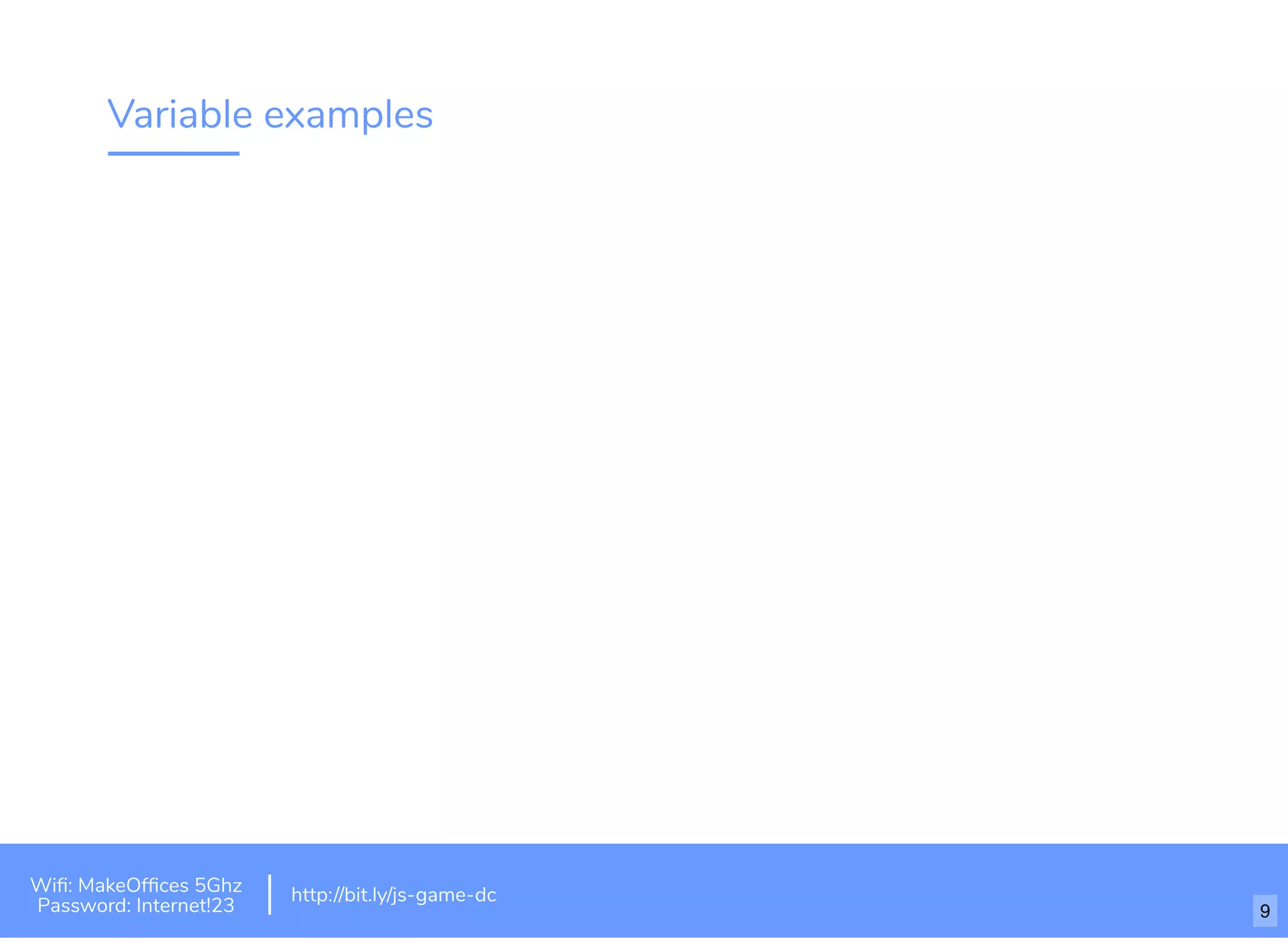 Variable examples
Wiﬁ: MakeOfﬁces 5Ghz
Password: Internet!23
http://bit.ly/js-game-dc
9
 