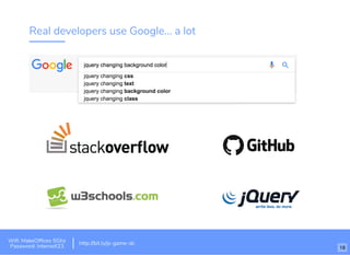 Real developers use Google... a lot
Wiﬁ: MakeOfﬁces 5Ghz
Password: Internet!23
http://bit.ly/js-game-dc
18
 