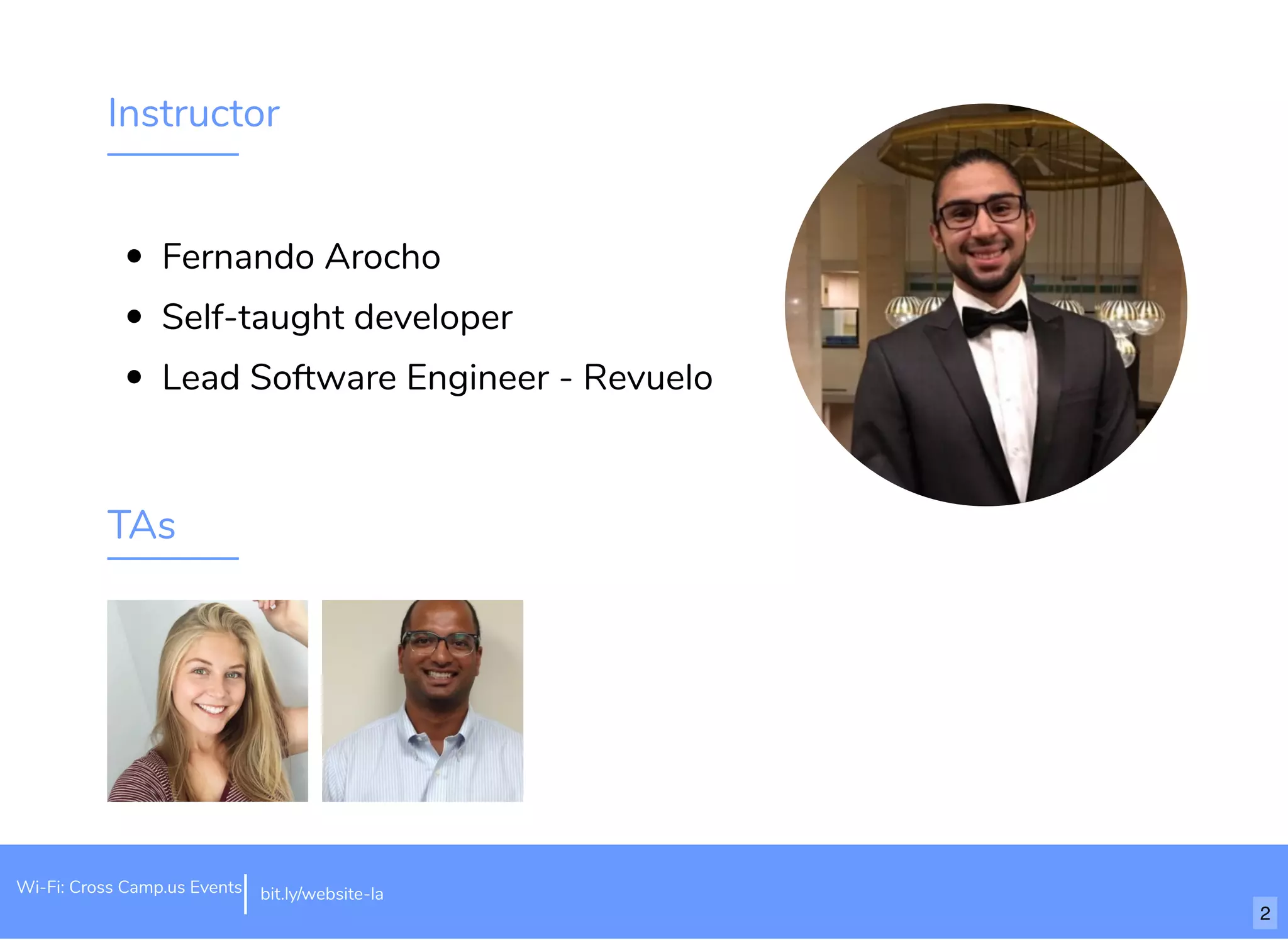 Instructor Fernando Arocho Self-taught developer Lead Software Engineer - Revuelo TAs Wi-Fi: Cross Camp.us Events bit.ly/website-la 2 