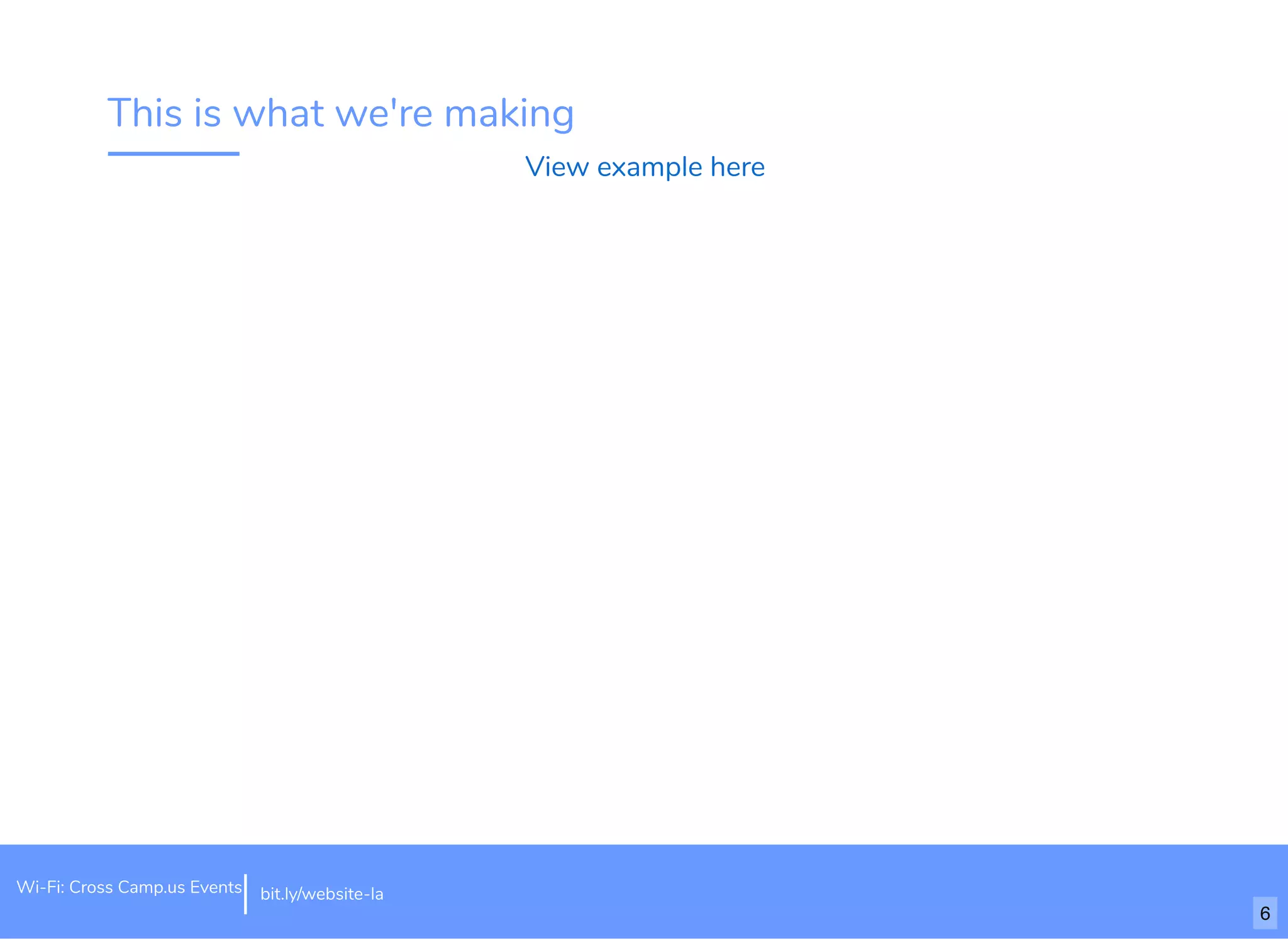 This is what we're making View example here bit.ly/website-laWi-Fi: Cross Camp.us Events 6 