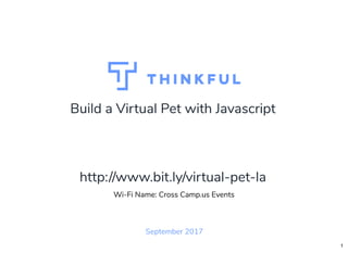 Build a Virtual Pet with Javascript
September 2017
Wi-Fi Name: Cross Camp.us Events
bit.ly/virtual-pet-la
1
 