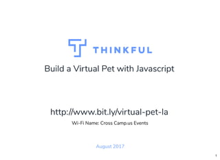 Build a Virtual Pet with Javascript
August 2017
Wi-Fi Name: Cross Camp.us Events
http://www.bit.ly/virtual-pet-la
1
 