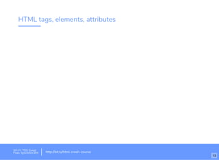 HTML tags, elements, attributes
Wi-Fi: TGS Guest
Pass: tgsvisitor384 http://bit.ly/html-crash-course
13
 