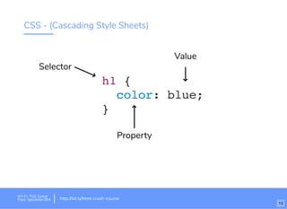 CSS - (Cascading Style Sheets)
h1 {
color: blue;
}
Value
Property
Selector
Wi-Fi: TGS Guest
Pass: tgsvisitor384 http://bit.ly/html-crash-course
15
 