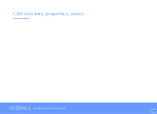 CSS selectors, properties, values
Wi-Fi: TGS Guest
Pass: tgsvisitor384 http://bit.ly/html-crash-course
16
 