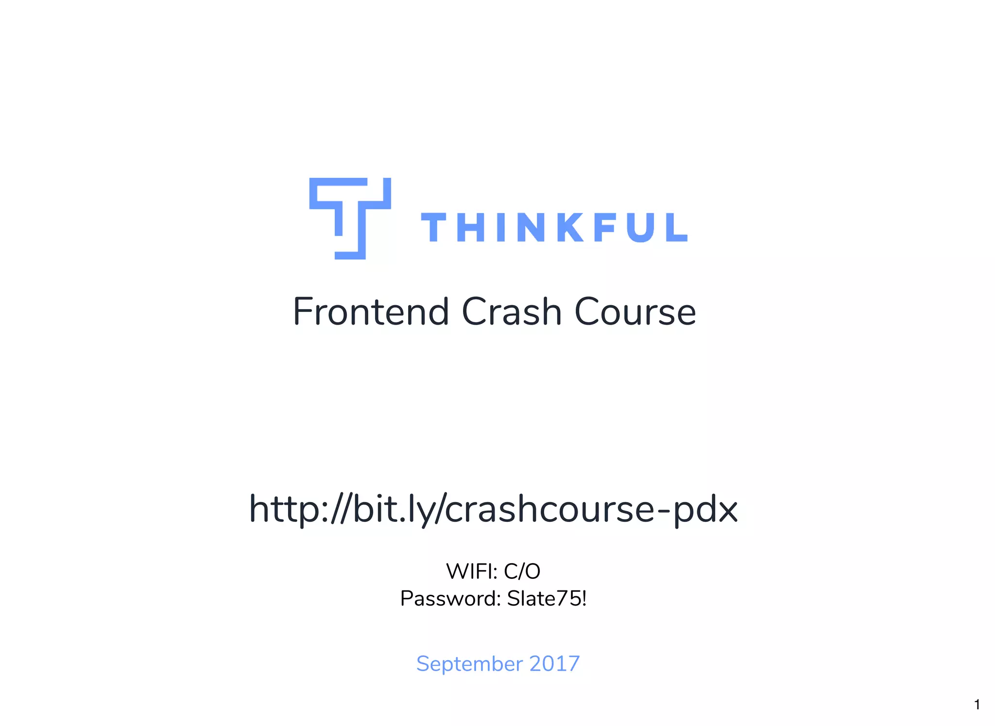 Frontend Crash Course
September 2017
WIFI: C/O
Password: Slate75!
http://bit.ly/crashcourse-pdx
1
 