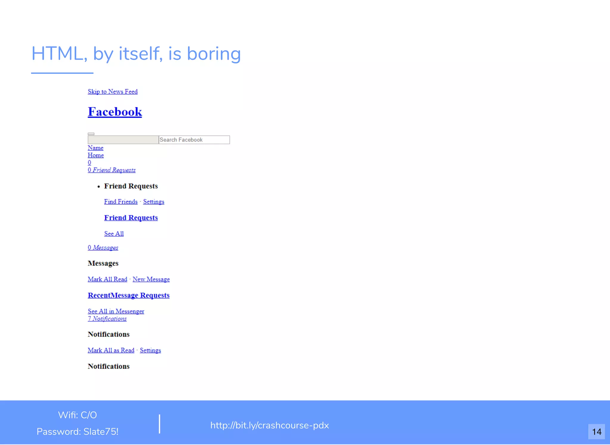 HTML, by itself, is boring
http://bit.ly/html-crash-course
Wiﬁ: TechSquare Labs
Password: bu1ldsometh1ngb1g
http://bit.ly/crashcourse-pdx
Wiﬁ: C/O
Password: Slate75! 14
 