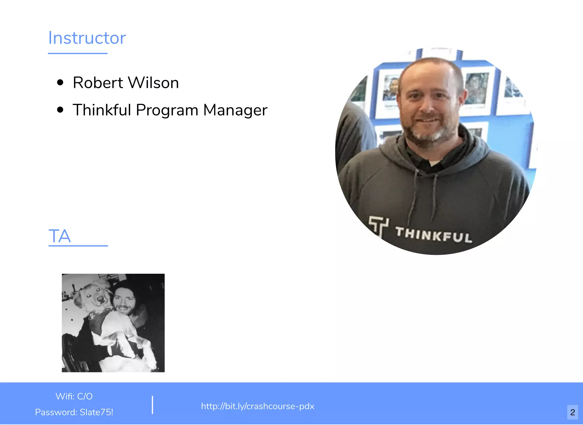 Instructor
Robert Wilson
Thinkful Program Manager
http://bit.ly/crashcourse-pdx
Wiﬁ: C/O
Password: Slate75!
TA
2
 