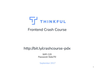 Frontend Crash Course
September 2017
WIFI: C/O
Password: Slate75!
http://bit.ly/crashcourse-pdx
1
 
