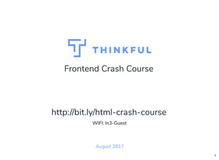 Frontend Crash Course
August 2017
WIFI: In3-Guest
http://bit.ly/html-crash-course
1
 
