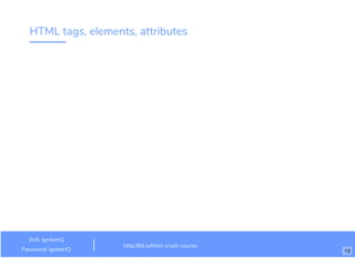 HTML tags, elements, attributes
http://bit.ly/html-crash-course
Wiﬁ: IgniteHQ
Password: igniteHQ 13
 