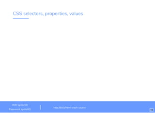 CSS selectors, properties, values
http://bit.ly/html-crash-course
Wiﬁ: IgniteHQ
Password: igniteHQ 16
 