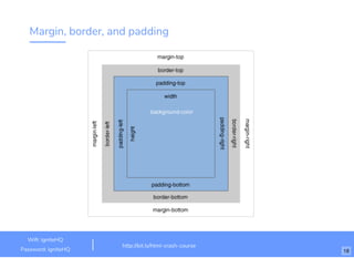 Margin, border, and padding
http://bit.ly/html-crash-course
Wiﬁ: IgniteHQ
Password: igniteHQ 18
 