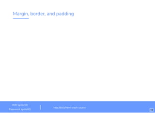 Margin, border, and padding
http://bit.ly/html-crash-course
Wiﬁ: IgniteHQ
Password: igniteHQ 19
 