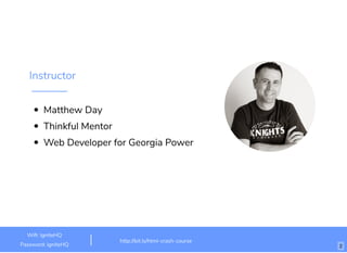 Instructor
Matthew Day
Thinkful Mentor
Web Developer for Georgia Power​
http://bit.ly/html-crash-course
Wiﬁ: IgniteHQ
Password: igniteHQ 2
 