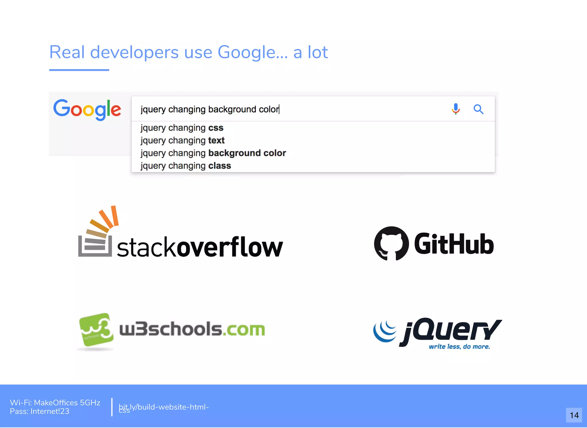 Real developers use Google... a lot
Wi-Fi: MakeOfﬁces 5GHz
Pass: Internet!23
bit.ly/build-website-html-css
14
 