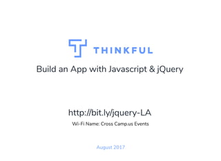 Build an App with Javascript & jQuery
August 2017
Wi-Fi Name: Cross Camp.us Events
http://bit.ly/jquery-LA
 