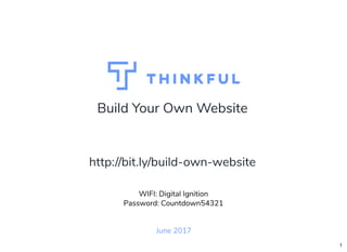 Build Your Own Website
June 2017
WIFI: Digital Ignition
Password: Countdown54321
http://bit.ly/build-own-website
1
 