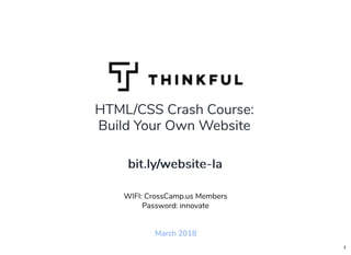 HTML/CSS Crash Course:
Build Your Own Website
March 2018
WIFI: CrossCamp.us Members
Password: innovate
bit.ly/website-labit.ly/website-la
1
 