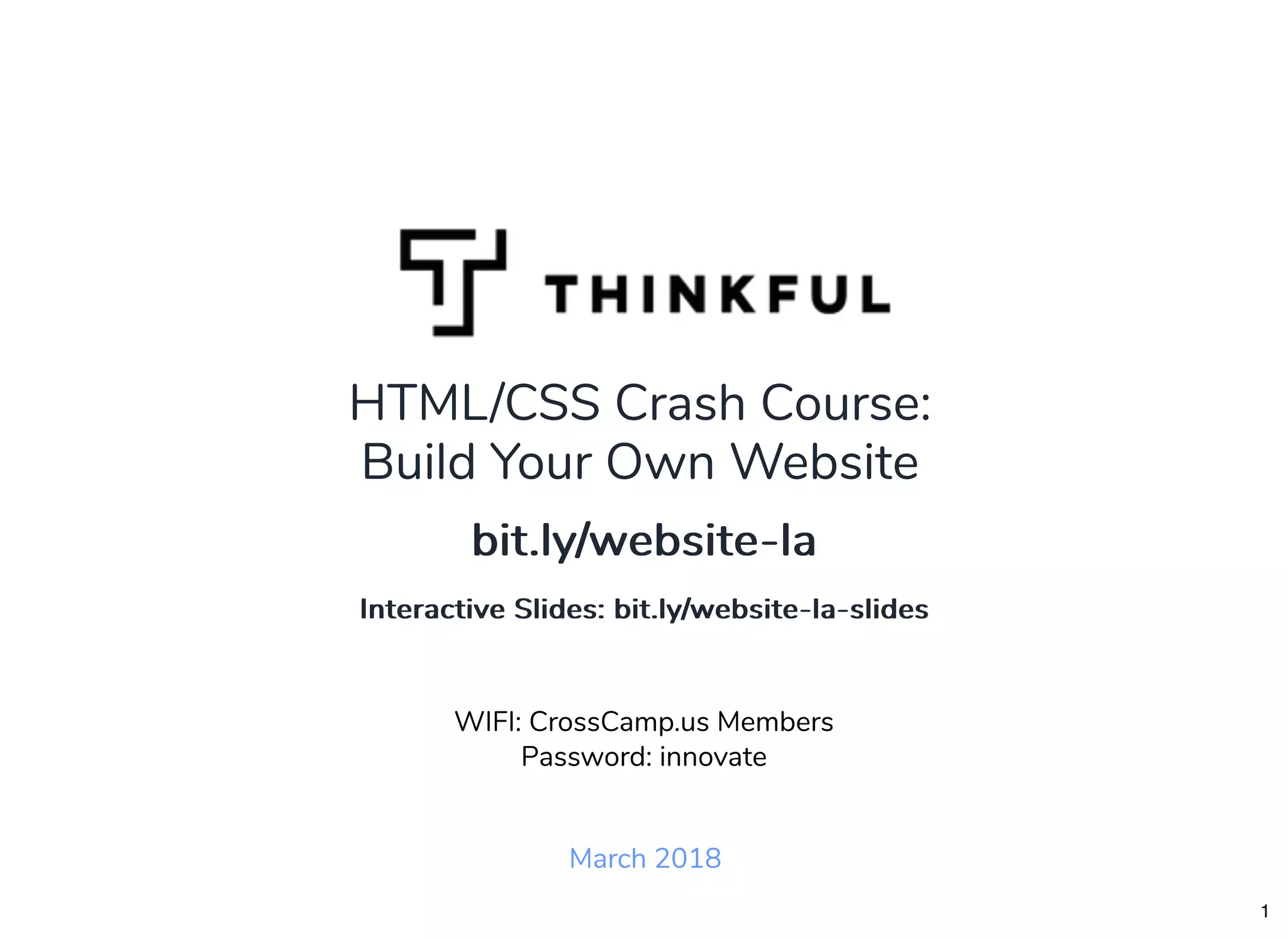 HTML/CSS Crash Course: Build Your Own Website March 2018 WIFI: CrossCamp.us Members Password: innovate bit.ly/website-labit.ly/website-la Interactive Slides: bit.ly/website-la-slidesInteractive Slides: bit.ly/website-la-slides 1 