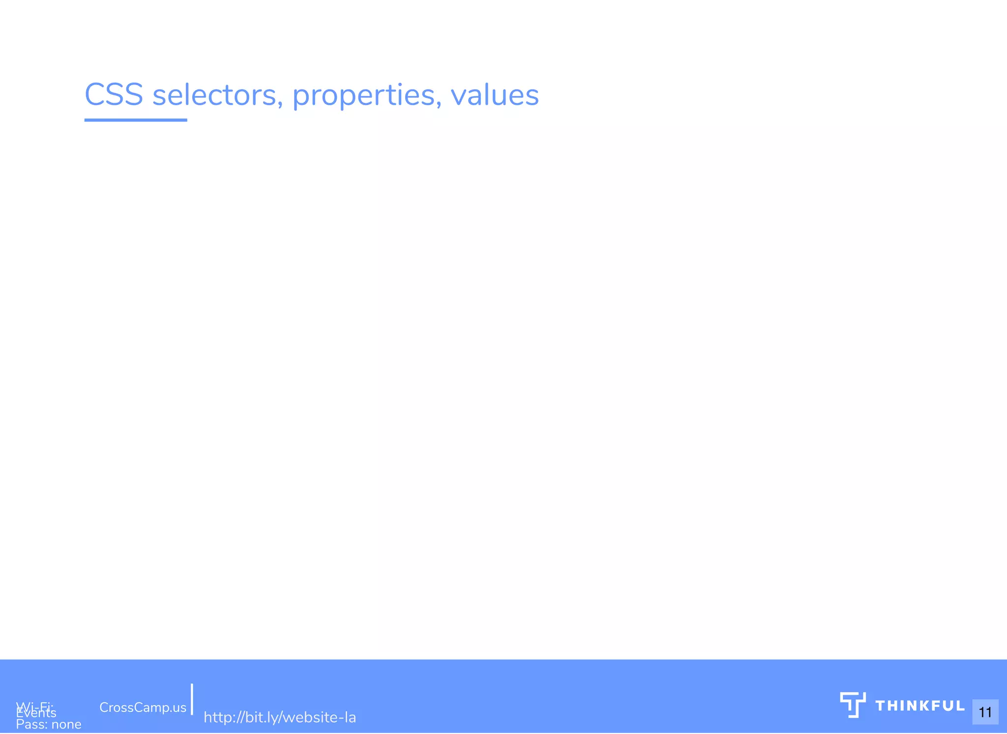 CSS selectors, properties, values Wi-Fi: Digital Ignition Pass: Countdown54321 bit.ly/build-own-website Wi-Fi: CrossCamp.usEvents Pass: none http://bit.ly/website-la 11 