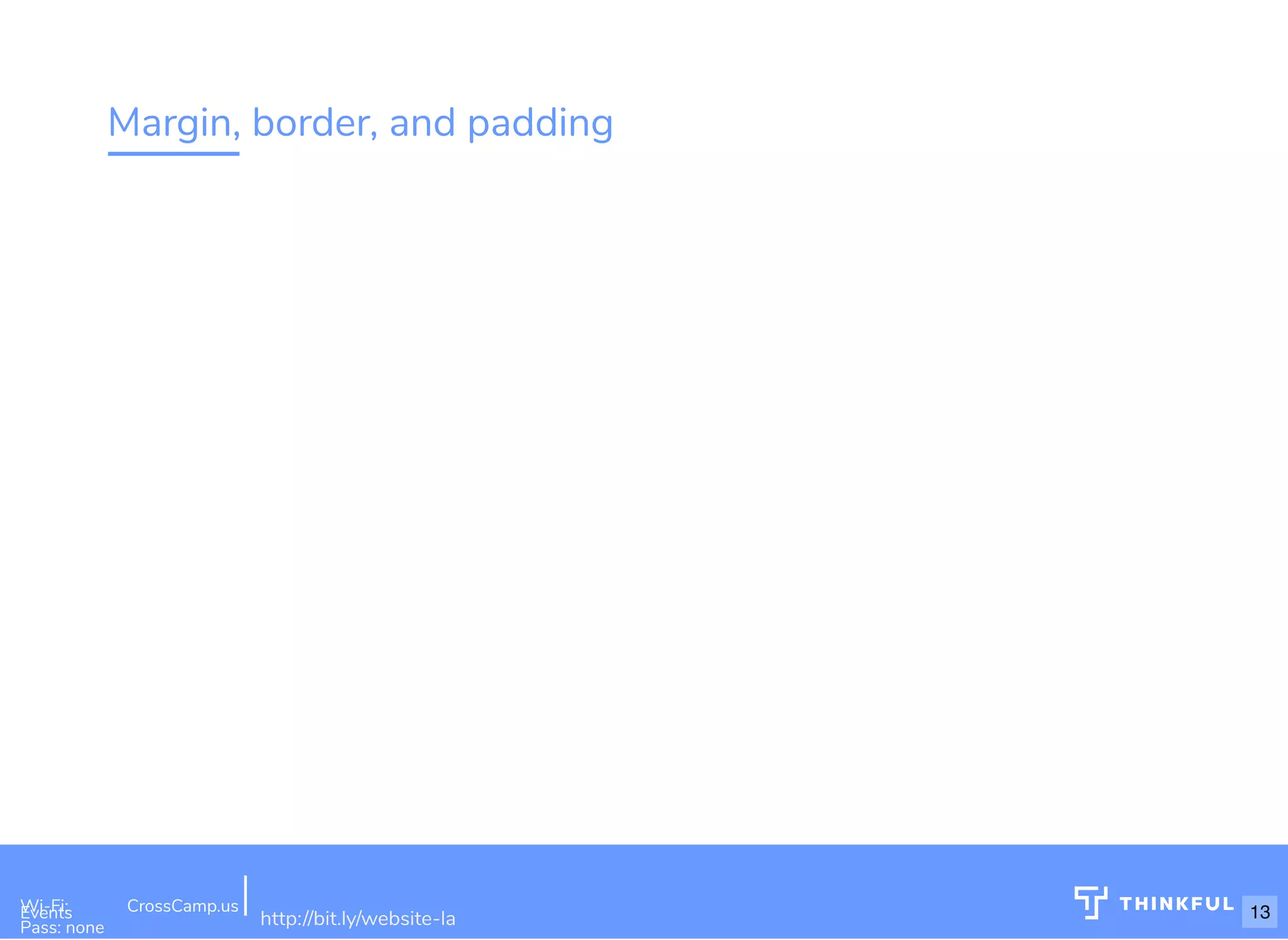 Margin, border, and padding Wi-Fi: Digital Ignition Pass: Countdown54321 bit.ly/build-own-website Wi-Fi: CrossCamp.usEvents Pass: none http://bit.ly/website-la 13 