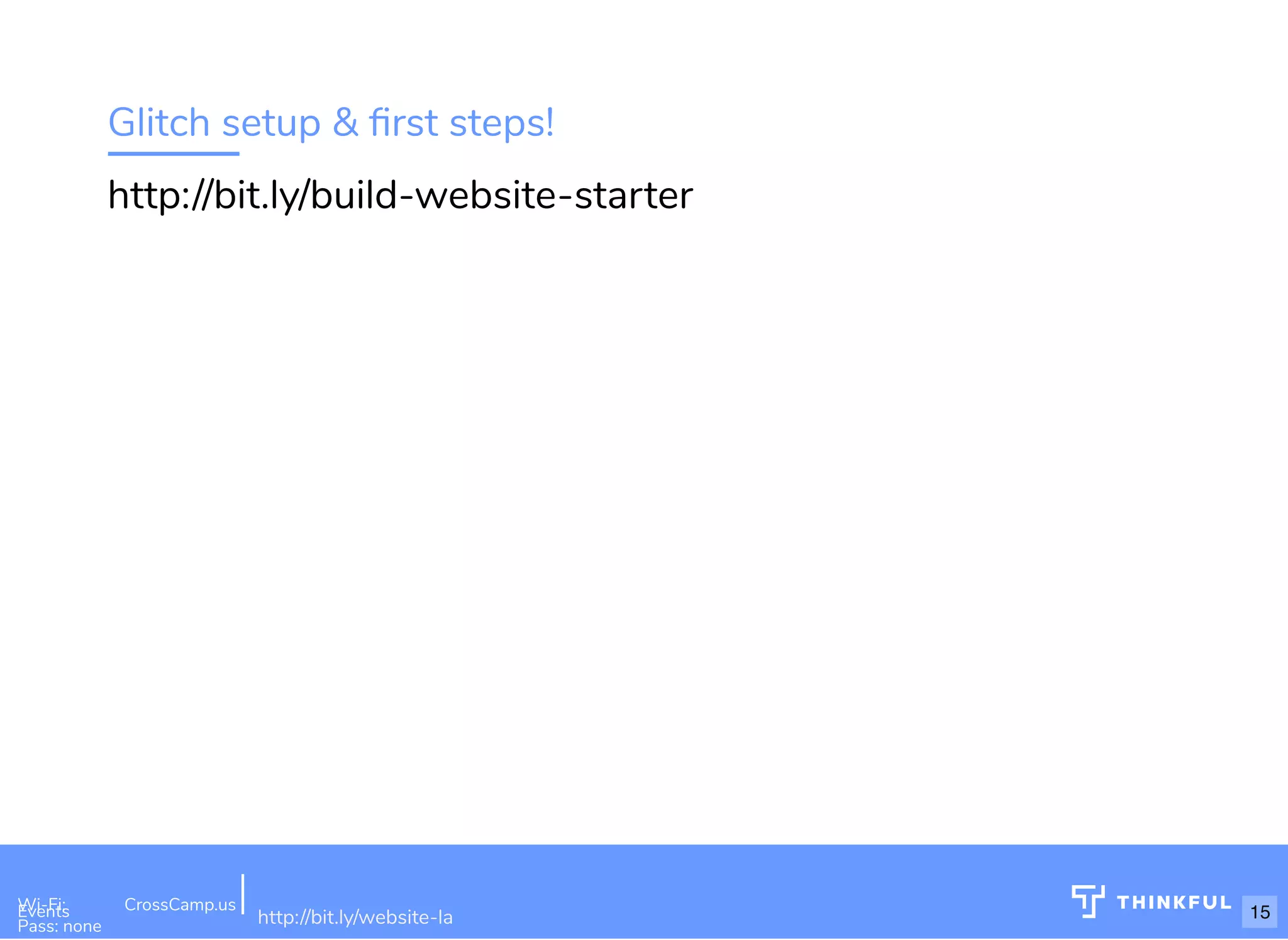 Glitch setup & ﬁrst steps! http://bit.ly/build-website-starter Wi-Fi: Digital Ignition Pass: Countdown54321 bit.ly/build-own-website Wi-Fi: CrossCamp.usEvents Pass: none http://bit.ly/website-la 15 