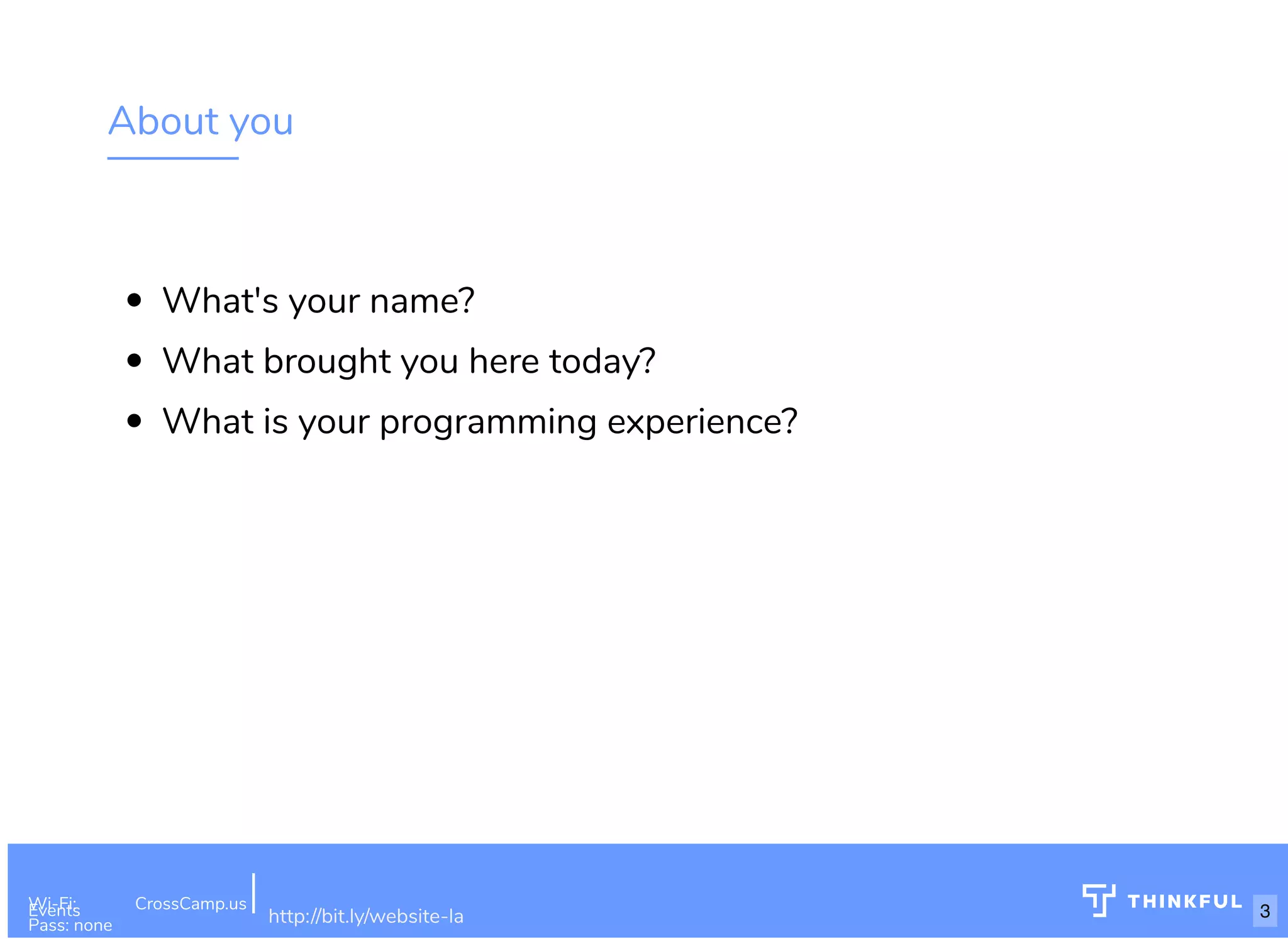 About you What's your name? What brought you here today? What is your programming experience? Wi-Fi: Digital Ignition Pass: Countdown54321 bit.ly/build-own-website Wi-Fi: CrossCamp.usEvents Pass: none http://bit.ly/website-la 3 