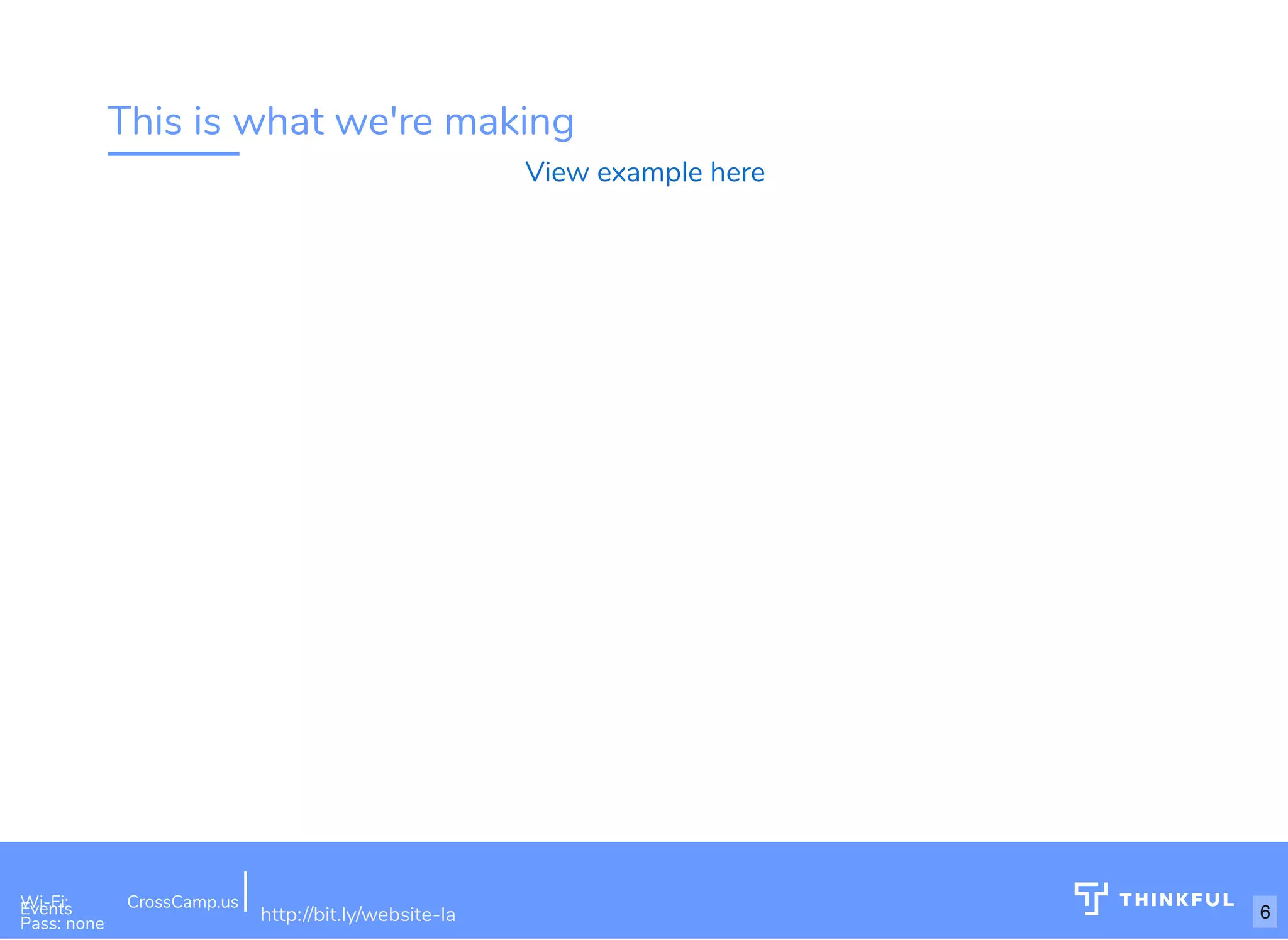 This is what we're making View example here Wi-Fi: Digital Ignition Pass: Countdown54321 bit.ly/build-own-website Wi-Fi: CrossCamp.usEvents Pass: none http://bit.ly/website-la 6 