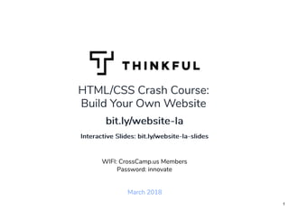 HTML/CSS Crash Course:
Build Your Own Website
March 2018
WIFI: CrossCamp.us Members
Password: innovate
bit.ly/website-labit.ly/website-la
Interactive Slides: bit.ly/website-la-slidesInteractive Slides: bit.ly/website-la-slides
1
 
