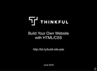 Build Your Own WebsiteBuild Your Own Website
with HTML/CSSwith HTML/CSS
June 2018
http://bit.ly/build-site-pdxhttp://bit.ly/build-site-pdx
1
 