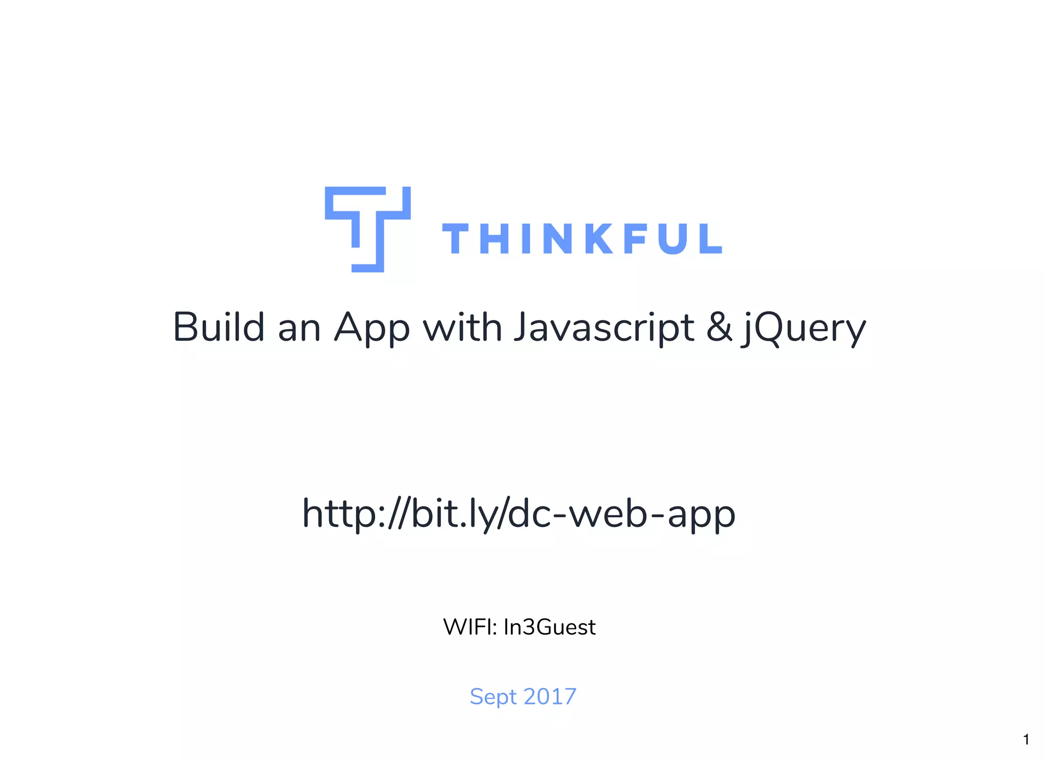 Build an App with Javascript & jQuery
Sept 2017
WIFI: In3Guest
http://bit.ly/dc-web-app
1
 