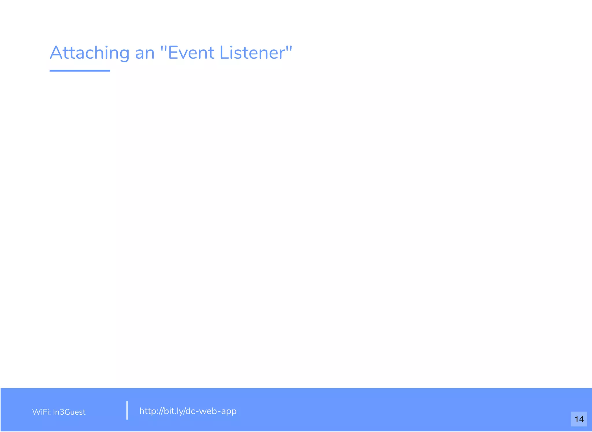 Attaching an "Event Listener"
WiFi: In3Guest http://bit.ly/dc-web-app
14
 