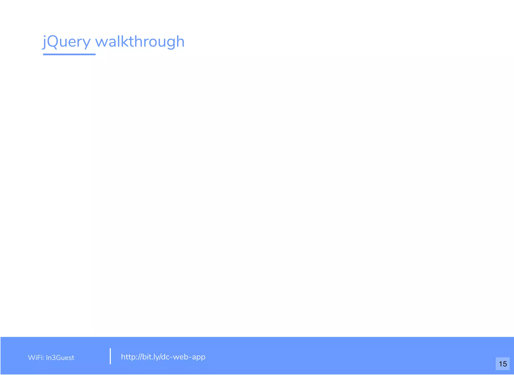 jQuery walkthrough
WiFi: In3Guest http://bit.ly/dc-web-app
15
 