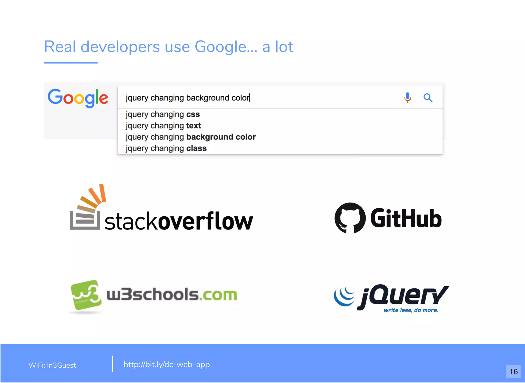Real developers use Google... a lot
WiFi: In3Guest http://bit.ly/dc-web-app
16
 