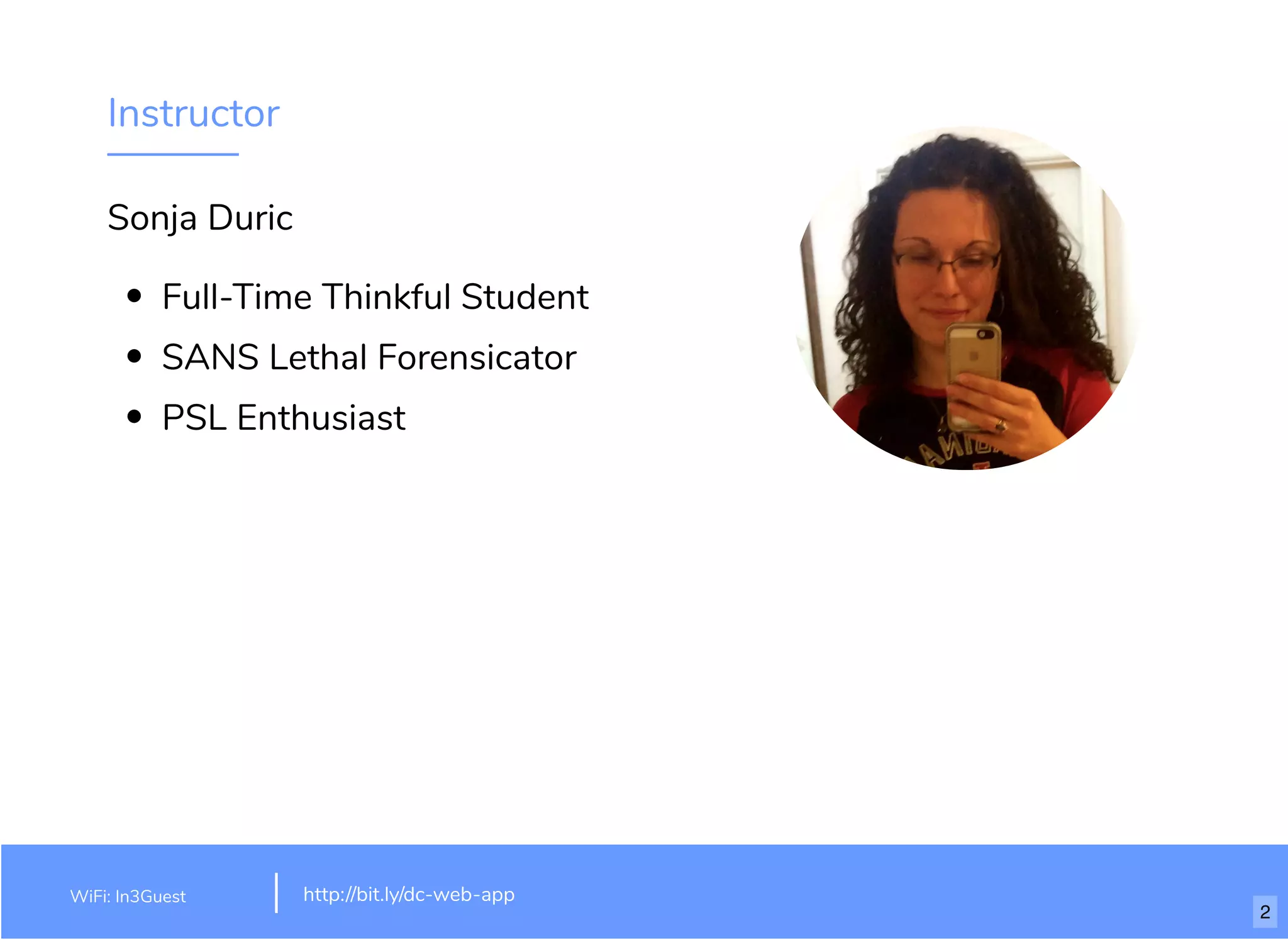 Instructor
Sonja Duric
Full-Time Thinkful Student
SANS Lethal Forensicator
PSL Enthusiast
WiFi: In3Guest http://bit.ly/dc-web-app
2
 