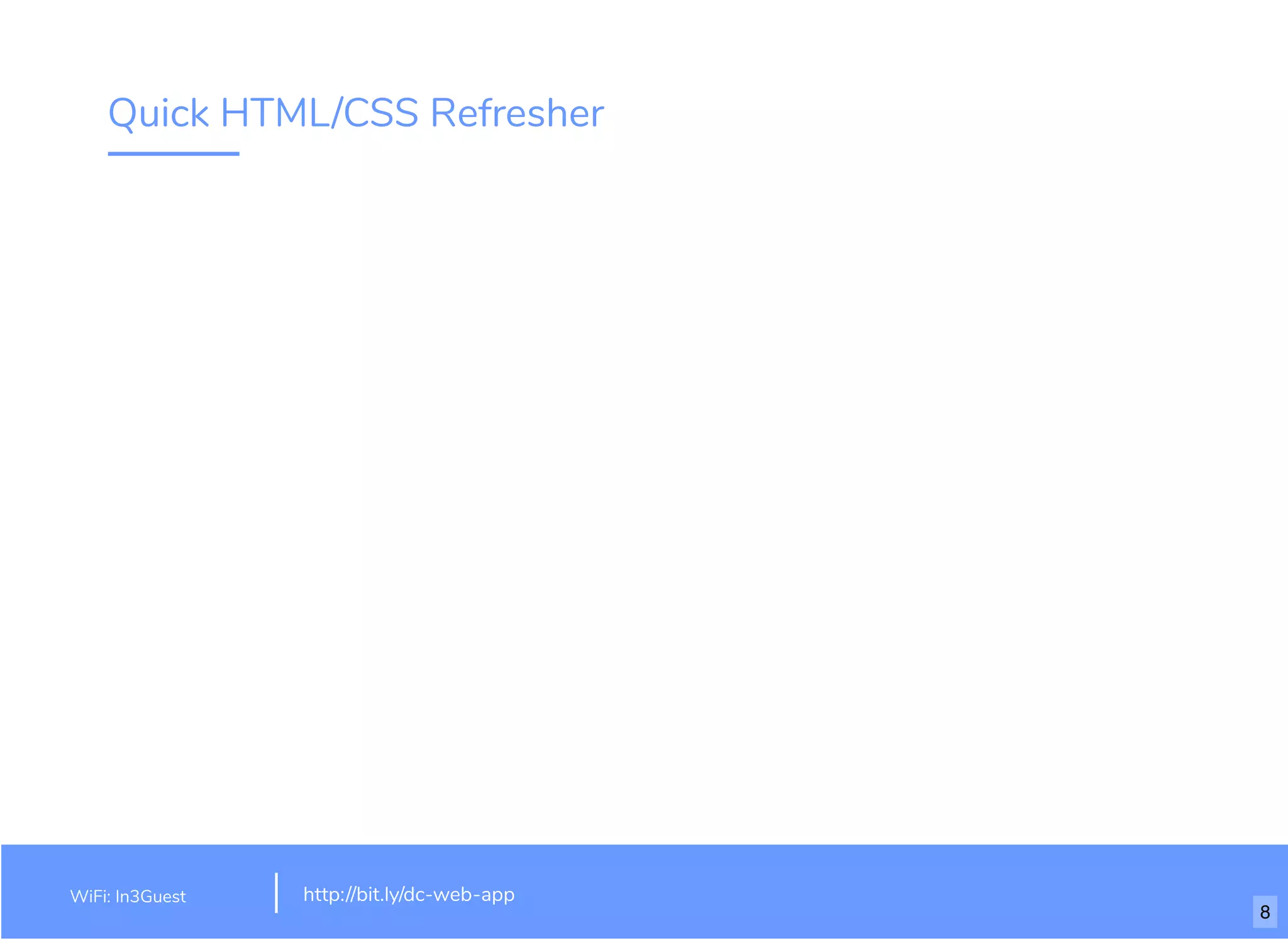 Quick HTML/CSS Refresher
WiFi: In3Guest http://bit.ly/dc-web-app
8
 