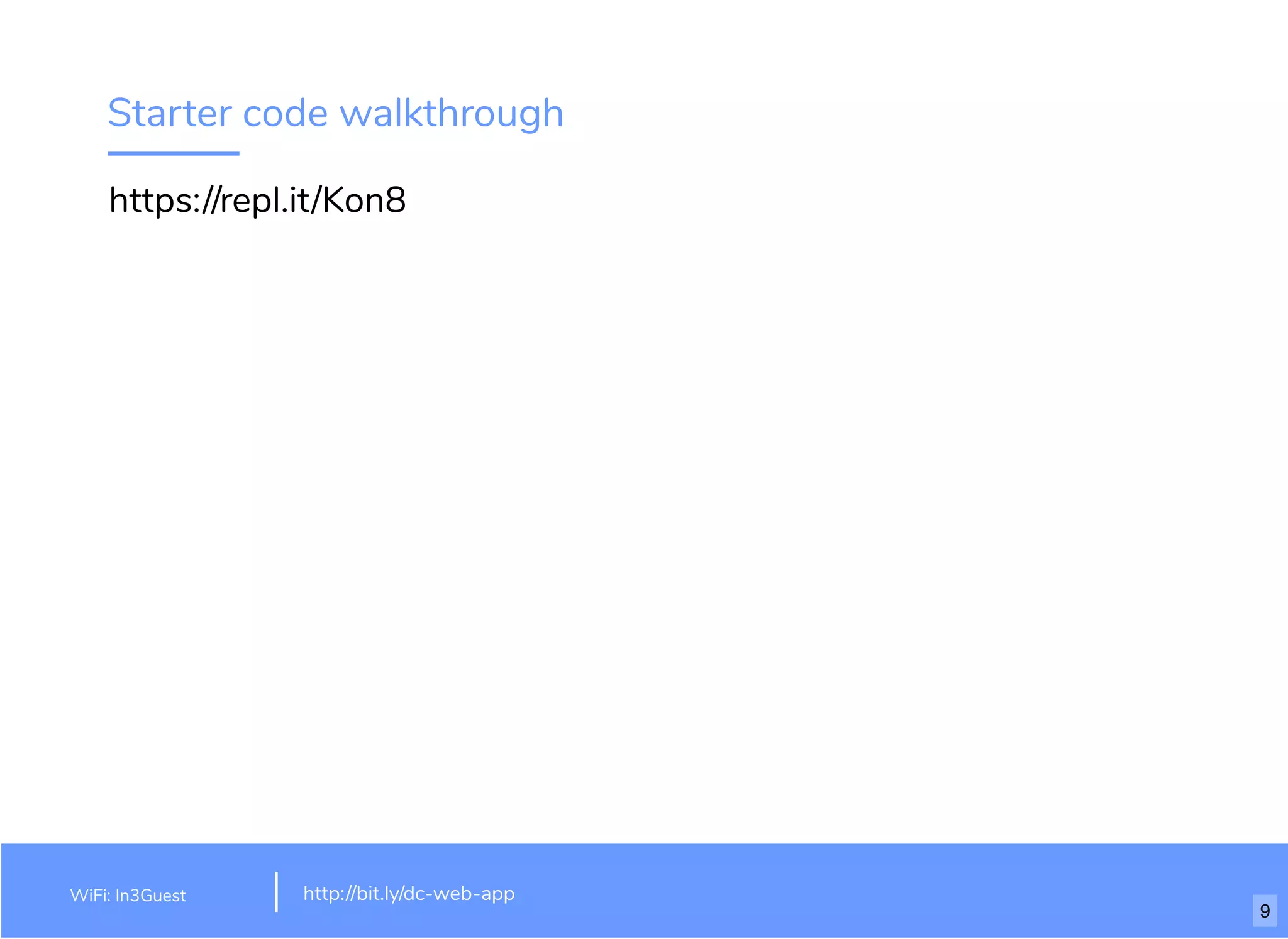 Starter code walkthrough
https://repl.it/Kon8
WiFi: In3Guest http://bit.ly/dc-web-app
9
 