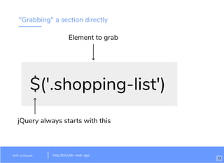 "Grabbing" a section directly
$('.shopping-list')
jQuery always starts with this
Element to grab
WiFi: In3Guest http://bit.ly/dc-web-app
13
 