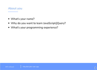 About you
What's your name?
Why do you want to learn JavaScript/jQuery?
What's your programming experience?
WiFi: In3Guest http://bit.ly/dc-web-app
3
 