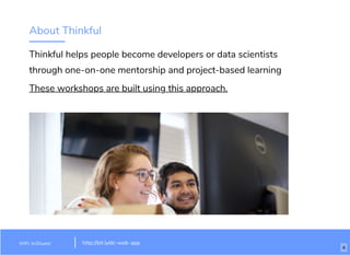 About Thinkful
Thinkful helps people become developers or data scientists
through one-on-one mentorship and project-based learning
These workshops are built using this approach.
WiFi: In3Guest http://bit.ly/dc-web-app
4
 