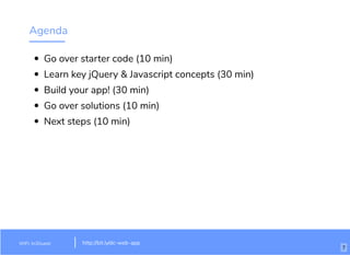Agenda
Go over starter code (10 min)
Learn key jQuery & Javascript concepts (30 min)
Build your app! (30 min)
Go over solutions (10 min)
Next steps (10 min)
WiFi: In3Guest http://bit.ly/dc-web-app
7
 